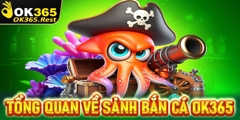 Tổng quan chung về cổng game bắn cá OK365