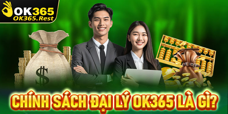 Tổng quan chung về chính sách đại lý OK365 là gì?