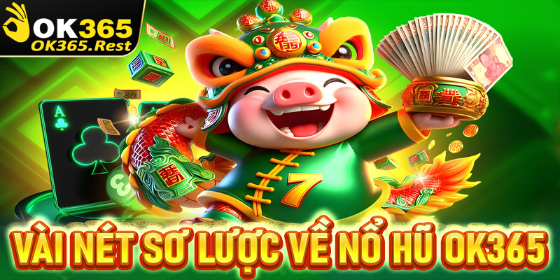 Cẩm nang vài nét sơ lược về sảnh game nổ hũ OK365