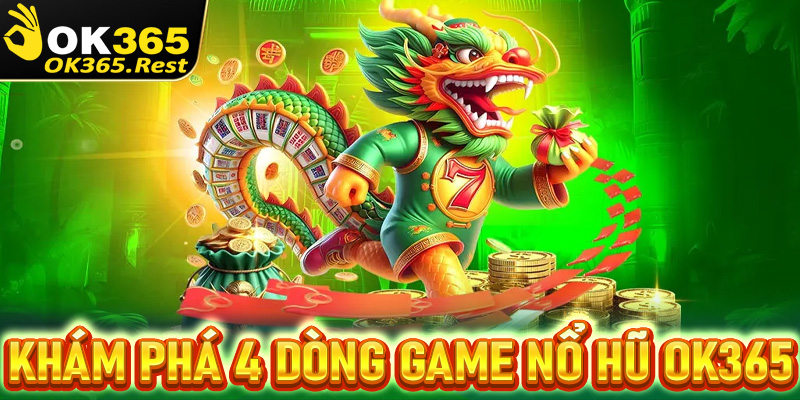 Khám phá 4 dòng game nổ hũ OK365 được ưa chuộng nhất 2025