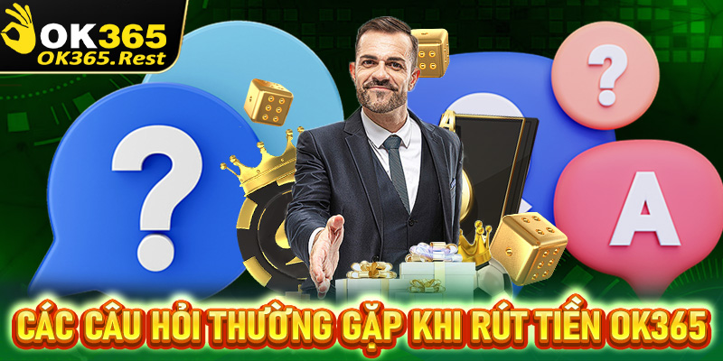 FAQ - Giải mã những câu hỏi thường gặp trong quá trình rút tiền OK365