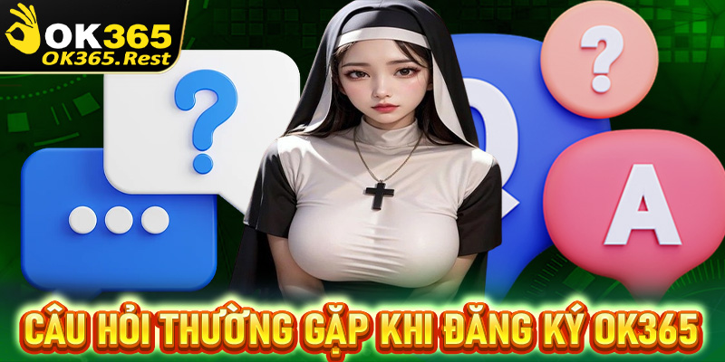 FAQs - Tổng hợp 4 câu hỏi thường gặp trong quá trình đăng ký OK365